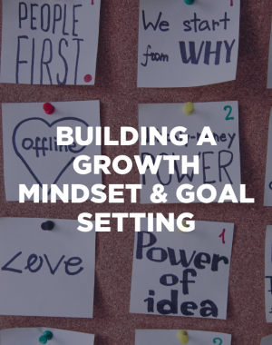 Building a Growth Mindset & Goal Setting